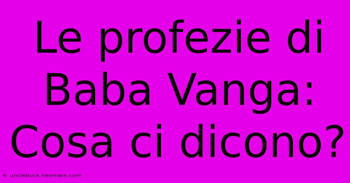 Le Profezie Di Baba Vanga: Cosa Ci Dicono?