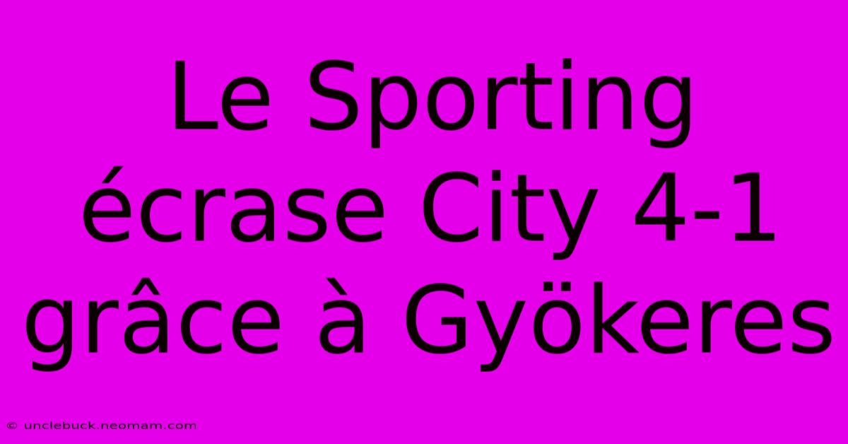 Le Sporting Écrase City 4-1 Grâce À Gyökeres