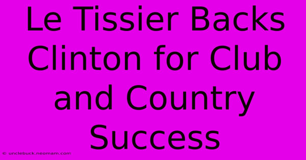 Le Tissier Backs Clinton For Club And Country Success