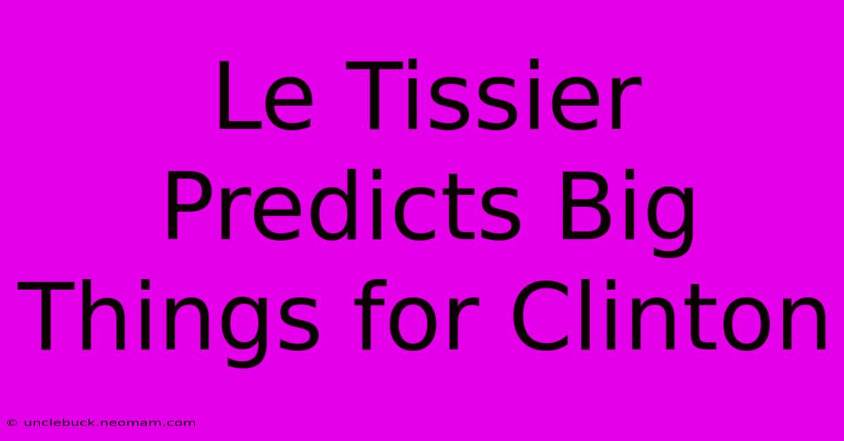 Le Tissier Predicts Big Things For Clinton