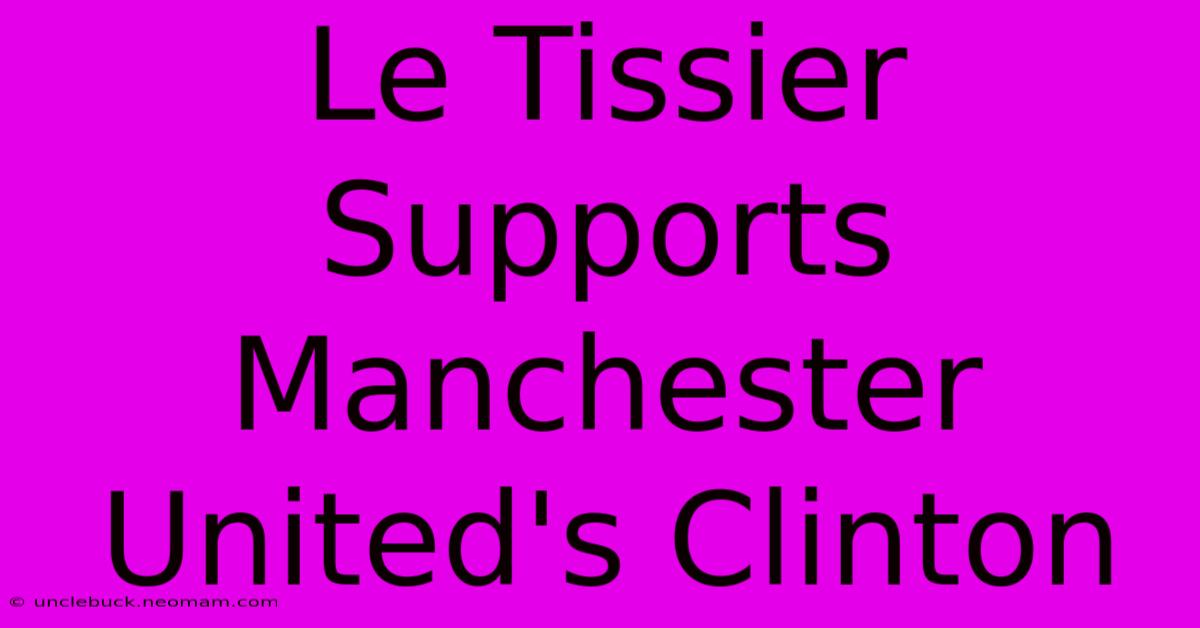 Le Tissier Supports Manchester United's Clinton 