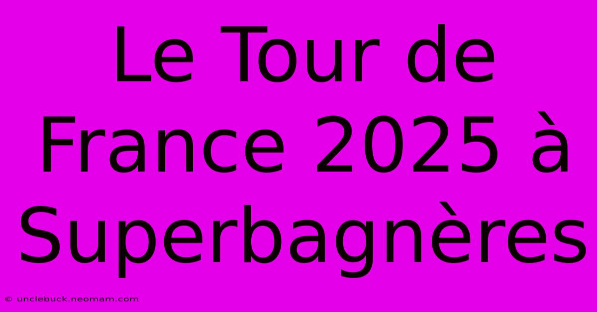 Le Tour De France 2025 À Superbagnères