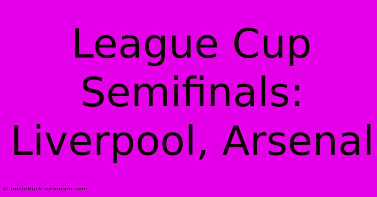 League Cup Semifinals: Liverpool, Arsenal