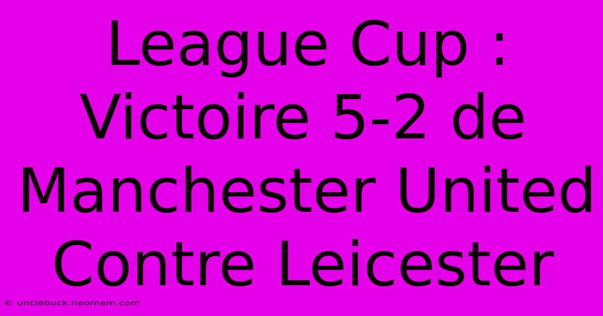 League Cup : Victoire 5-2 De Manchester United Contre Leicester 