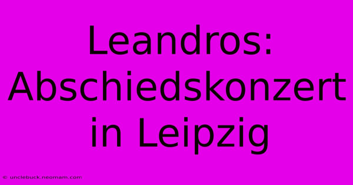 Leandros: Abschiedskonzert In Leipzig