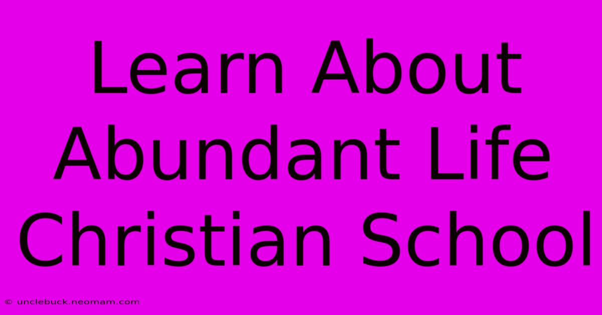 Learn About Abundant Life Christian School