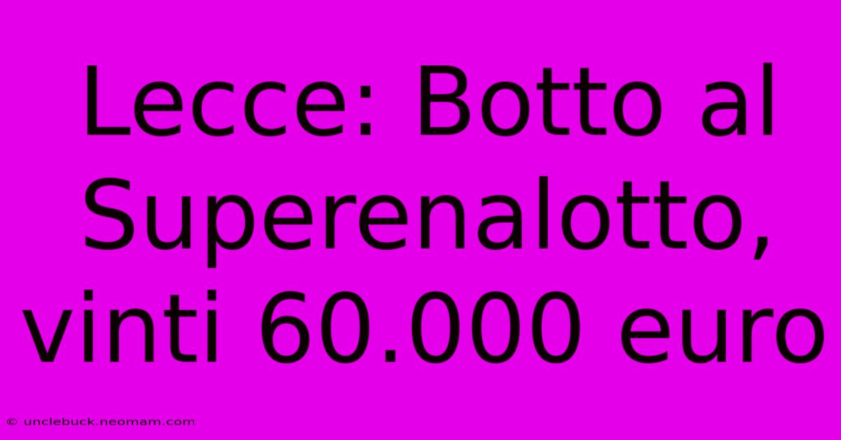 Lecce: Botto Al Superenalotto, Vinti 60.000 Euro