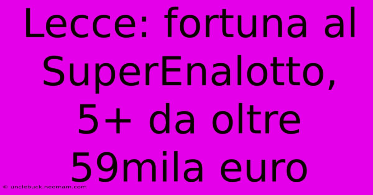 Lecce: Fortuna Al SuperEnalotto, 5+ Da Oltre 59mila Euro