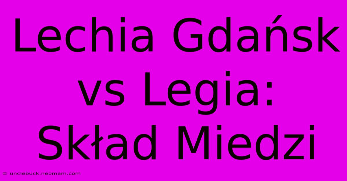 Lechia Gdańsk Vs Legia: Skład Miedzi