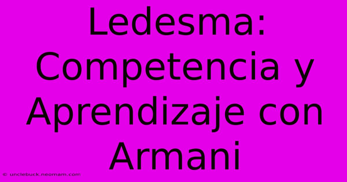 Ledesma: Competencia Y Aprendizaje Con Armani 