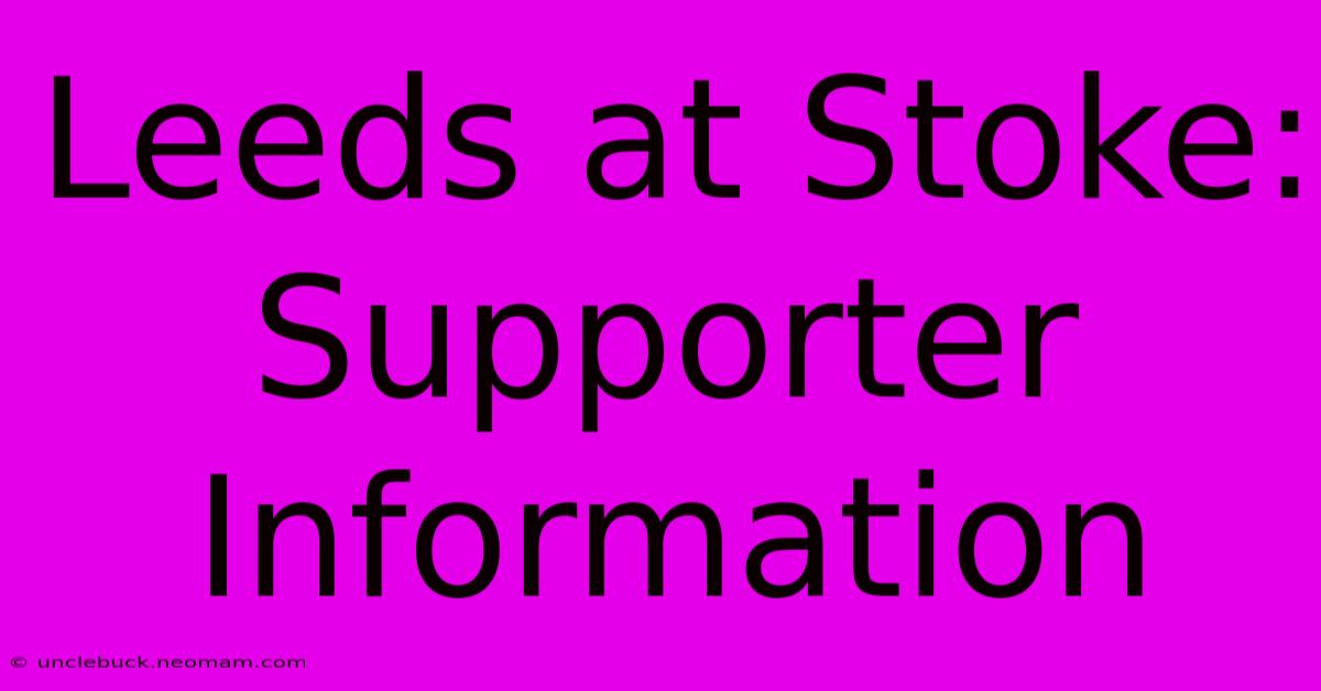 Leeds At Stoke: Supporter Information