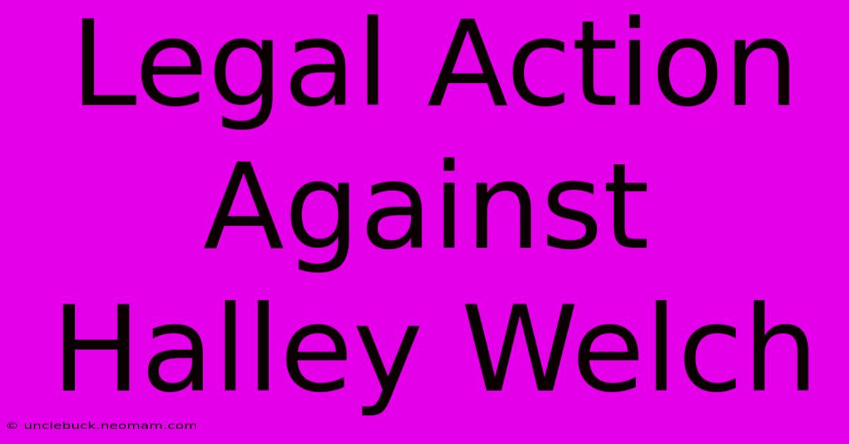 Legal Action Against Halley Welch