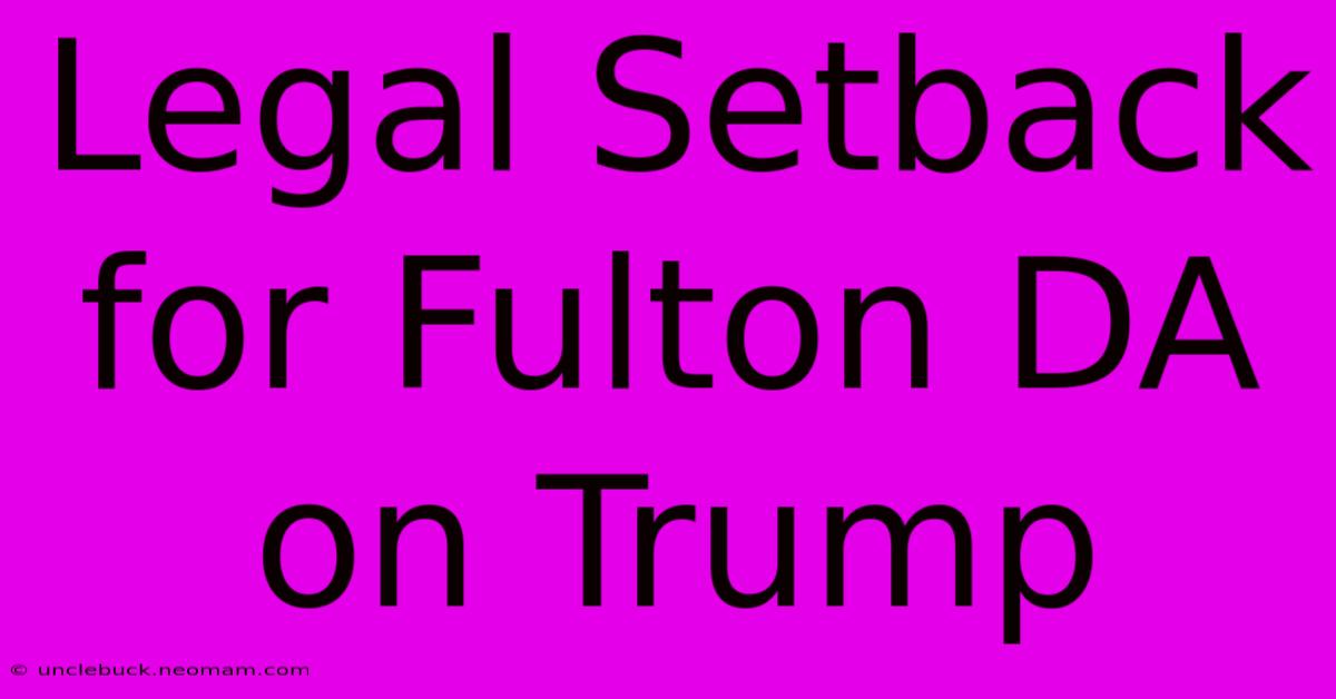 Legal Setback For Fulton DA On Trump