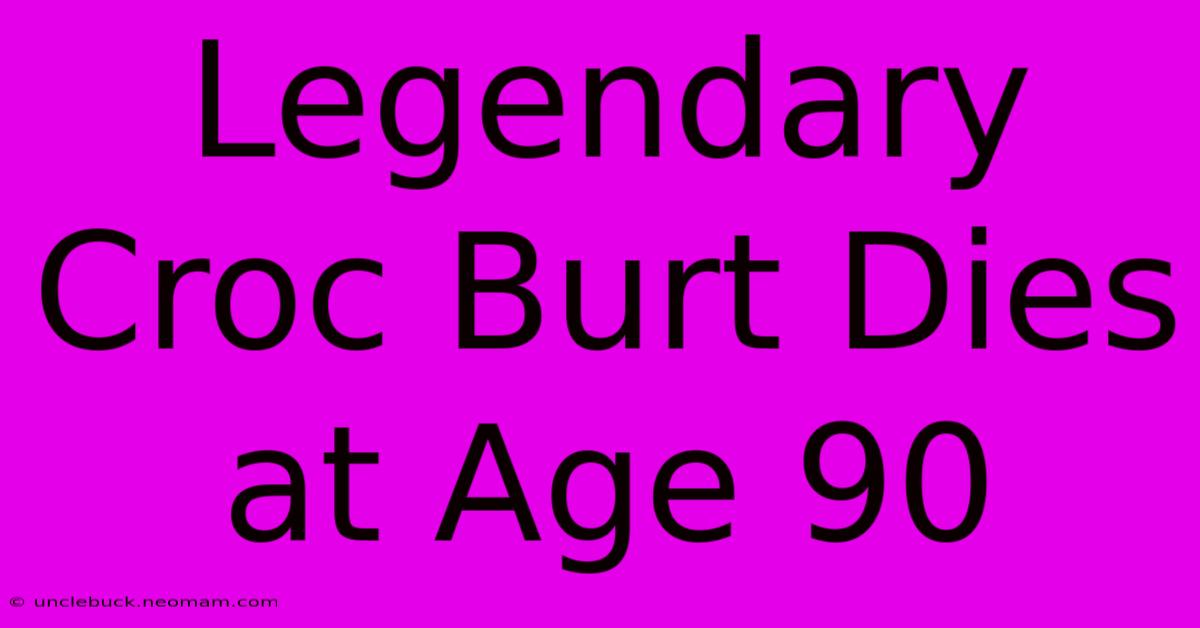 Legendary Croc Burt Dies At Age 90