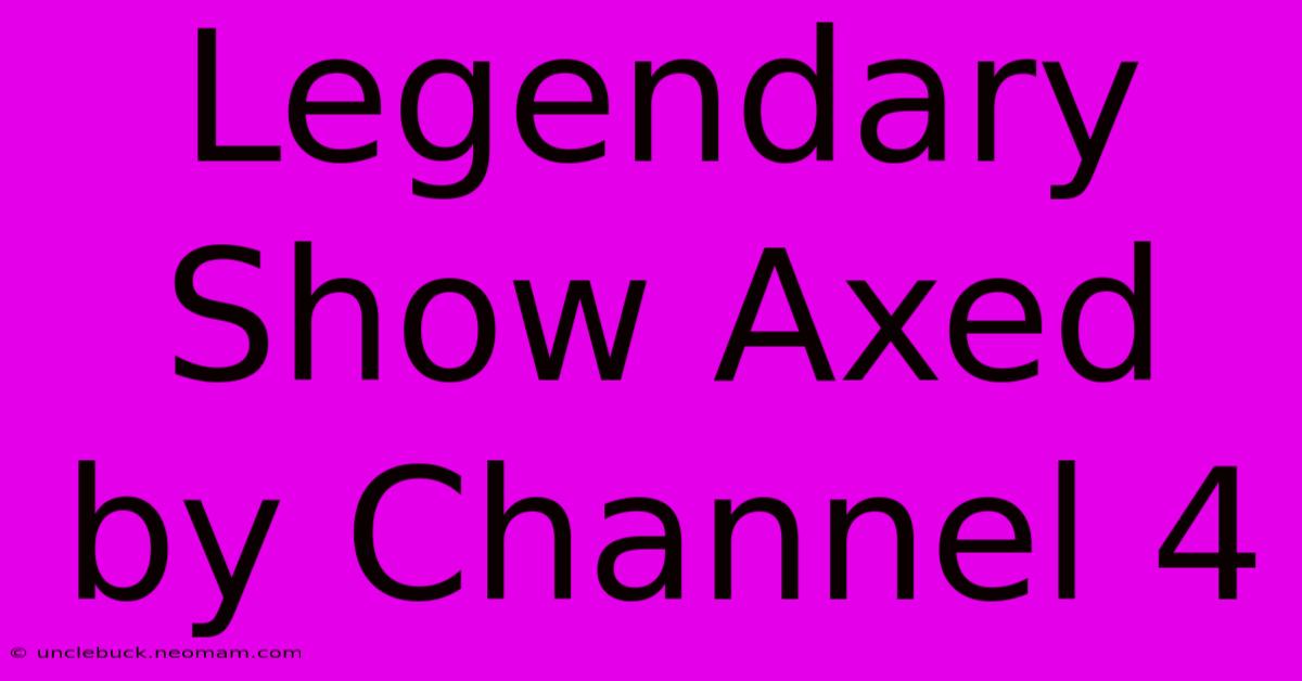 Legendary Show Axed By Channel 4