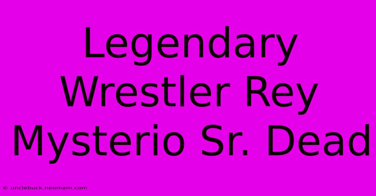 Legendary Wrestler Rey Mysterio Sr. Dead