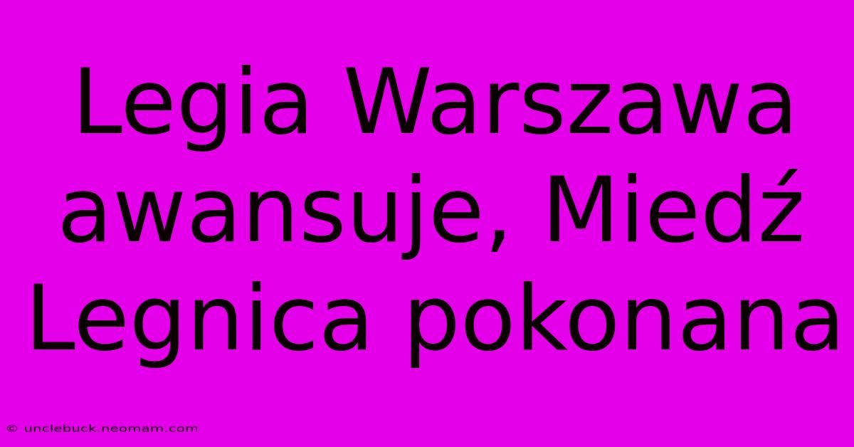 Legia Warszawa Awansuje, Miedź Legnica Pokonana