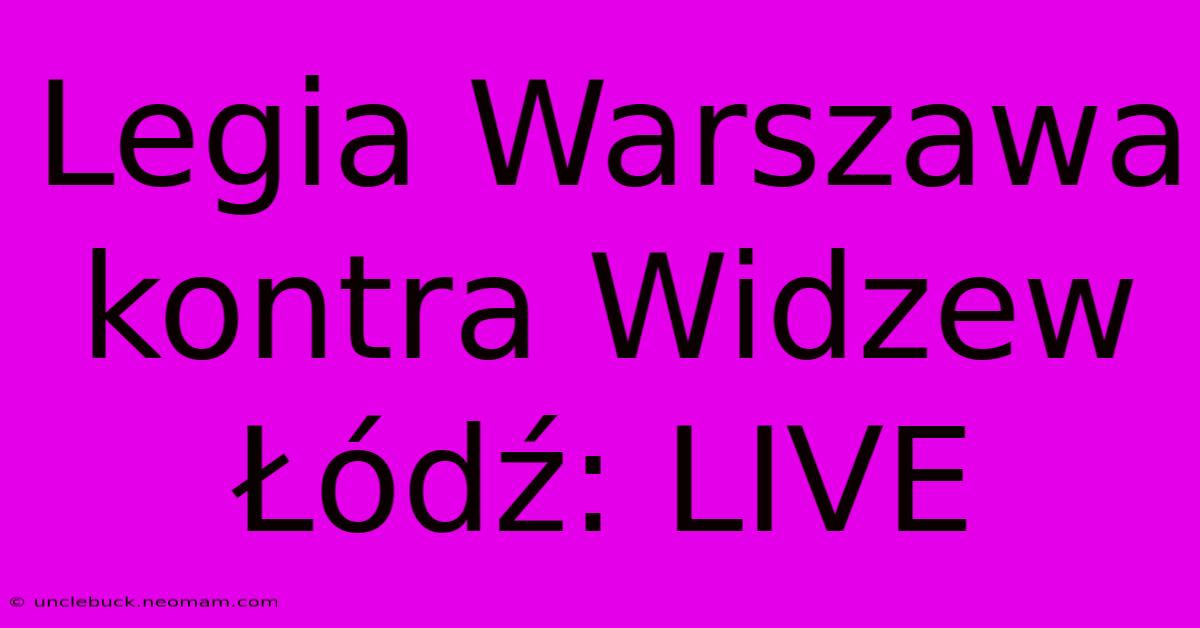 Legia Warszawa Kontra Widzew Łódź: LIVE 