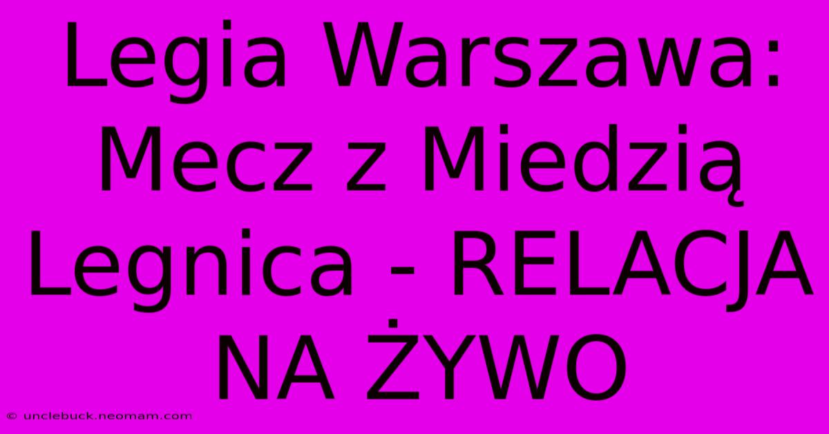 Legia Warszawa: Mecz Z Miedzią Legnica - RELACJA NA ŻYWO 