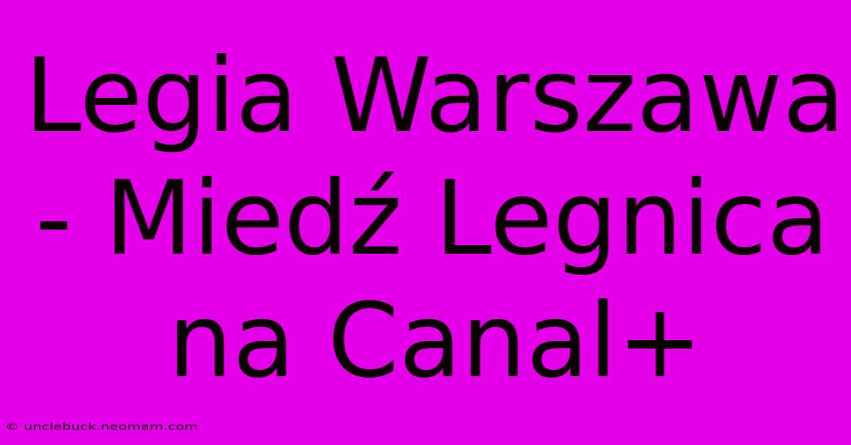 Legia Warszawa - Miedź Legnica Na Canal+ 