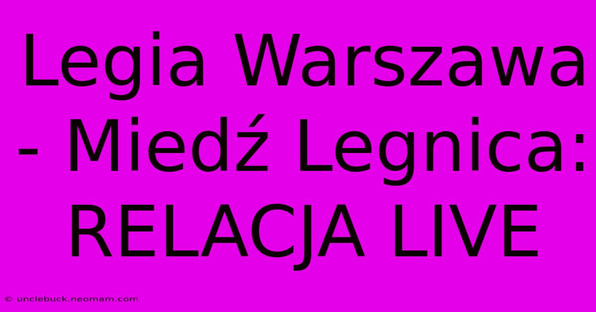 Legia Warszawa - Miedź Legnica: RELACJA LIVE