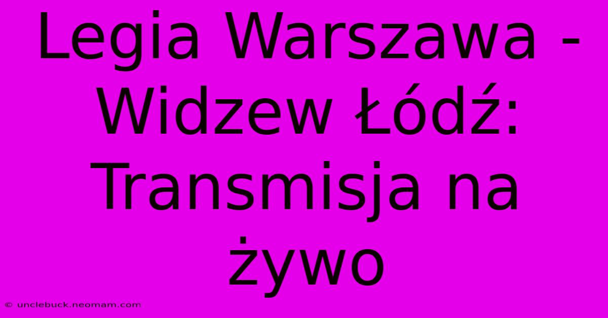 Legia Warszawa - Widzew Łódź: Transmisja Na Żywo 