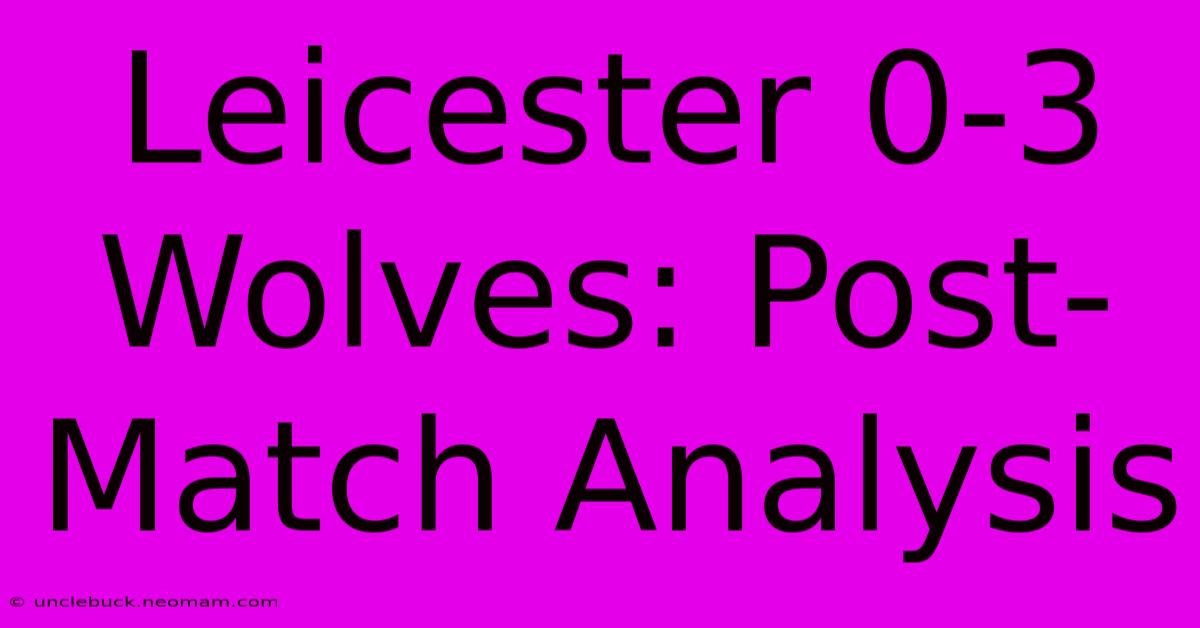 Leicester 0-3 Wolves: Post-Match Analysis