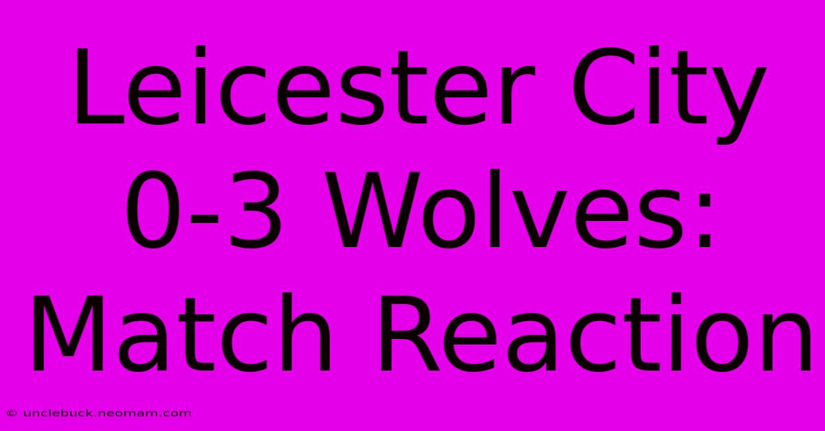 Leicester City 0-3 Wolves: Match Reaction