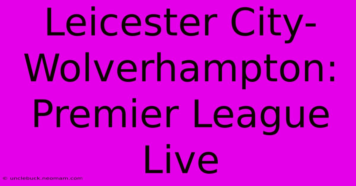 Leicester City-Wolverhampton: Premier League Live