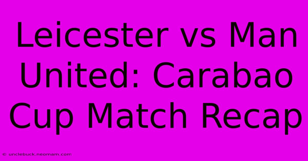 Leicester Vs Man United: Carabao Cup Match Recap