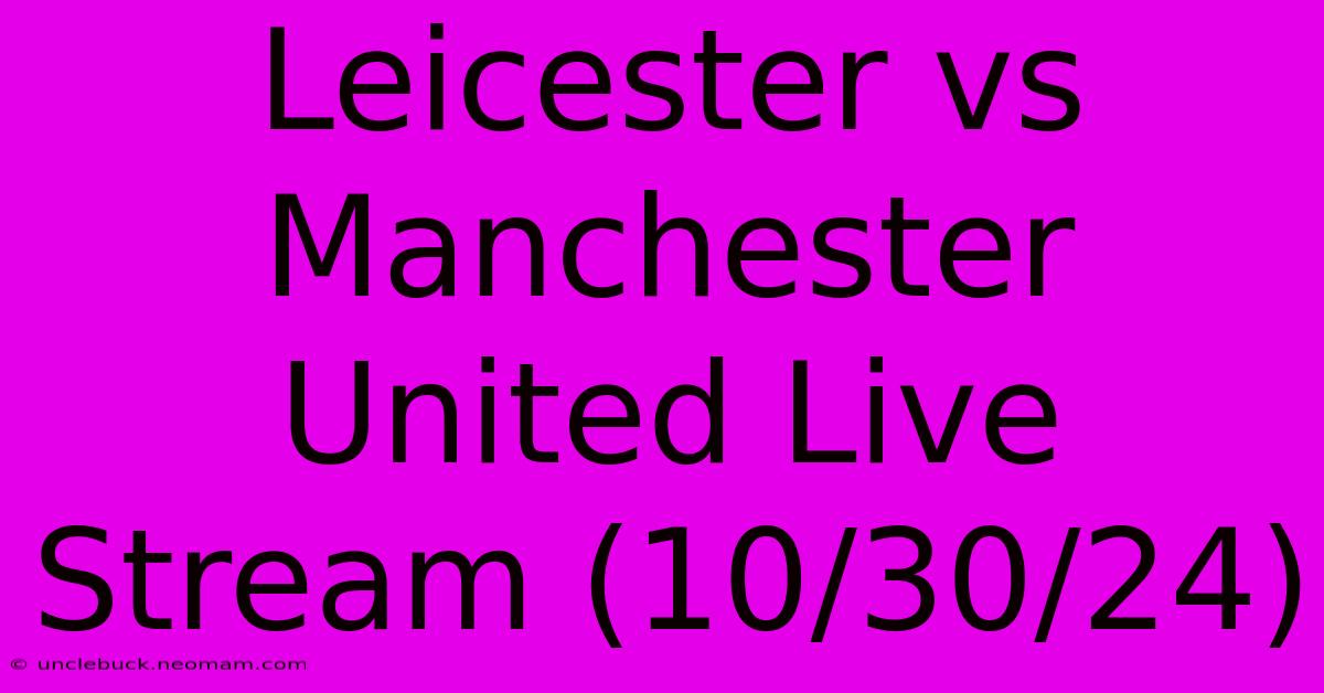 Leicester Vs Manchester United Live Stream (10/30/24)