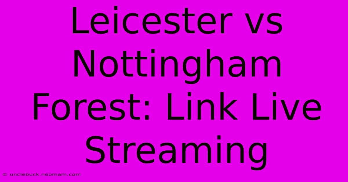 Leicester Vs Nottingham Forest: Link Live Streaming