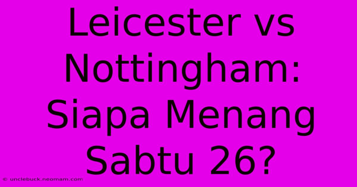 Leicester Vs Nottingham: Siapa Menang Sabtu 26? 