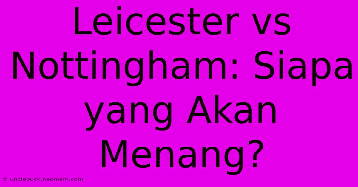 Leicester Vs Nottingham: Siapa Yang Akan Menang?