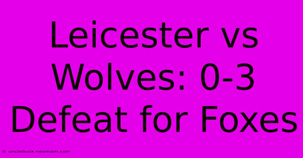 Leicester Vs Wolves: 0-3 Defeat For Foxes