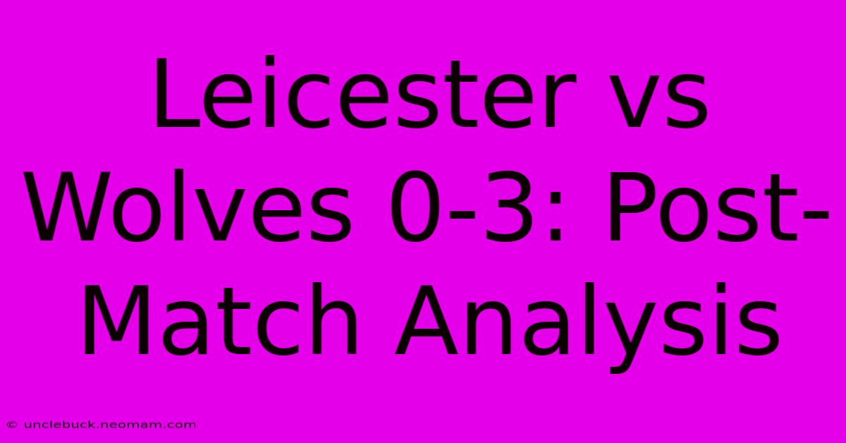 Leicester Vs Wolves 0-3: Post-Match Analysis