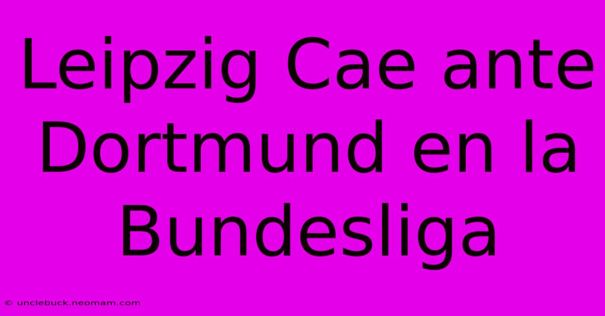 Leipzig Cae Ante Dortmund En La Bundesliga 