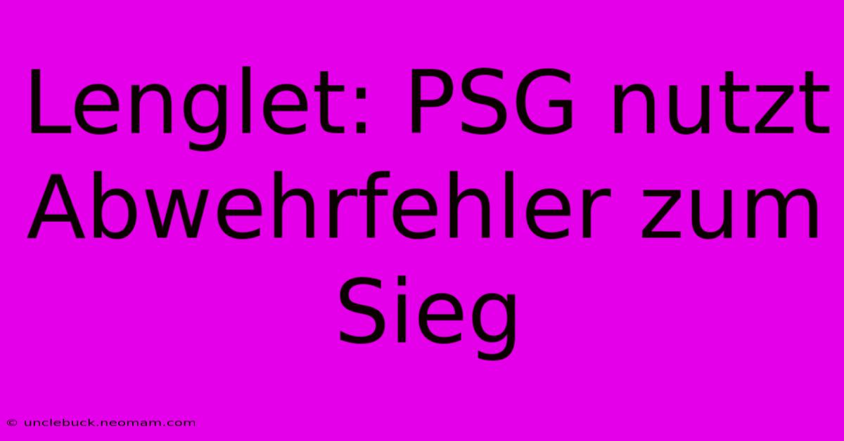 Lenglet: PSG Nutzt Abwehrfehler Zum Sieg