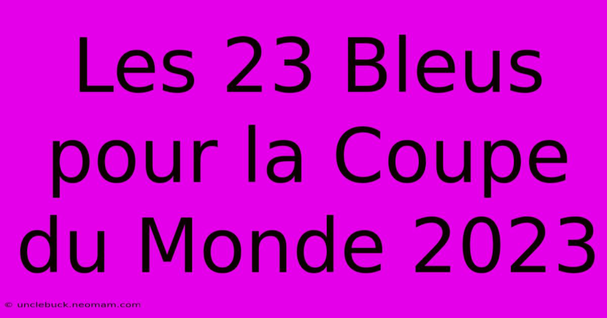 Les 23 Bleus Pour La Coupe Du Monde 2023