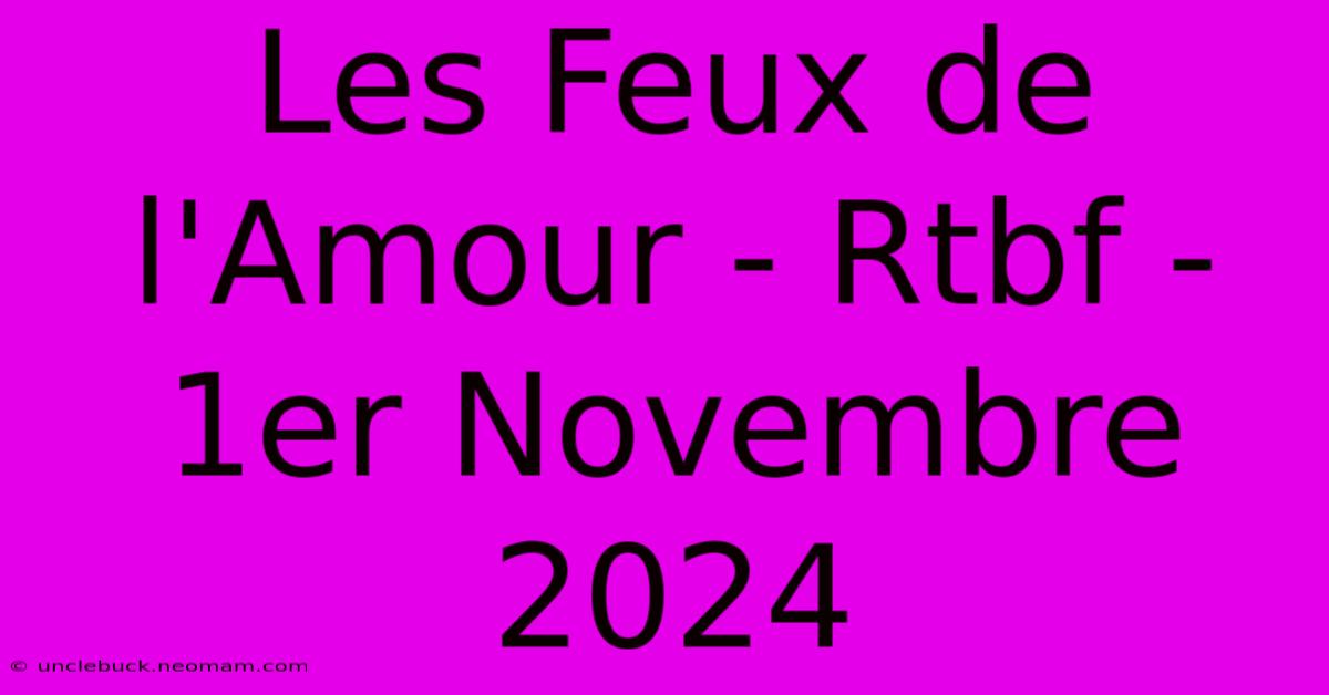 Les Feux De L'Amour - Rtbf - 1er Novembre 2024