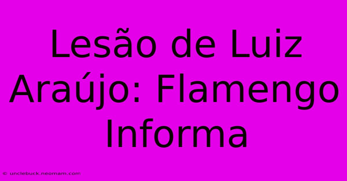 Lesão De Luiz Araújo: Flamengo Informa 