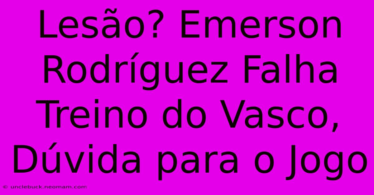 Lesão? Emerson Rodríguez Falha Treino Do Vasco, Dúvida Para O Jogo 