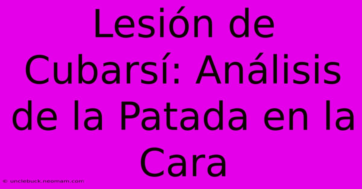 Lesión De Cubarsí: Análisis De La Patada En La Cara 