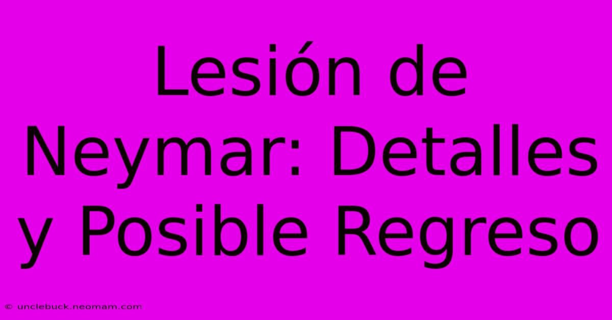 Lesión De Neymar: Detalles Y Posible Regreso