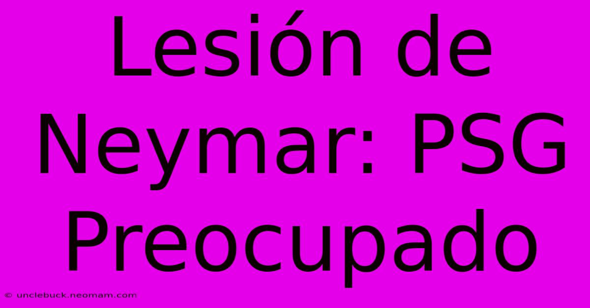 Lesión De Neymar: PSG Preocupado