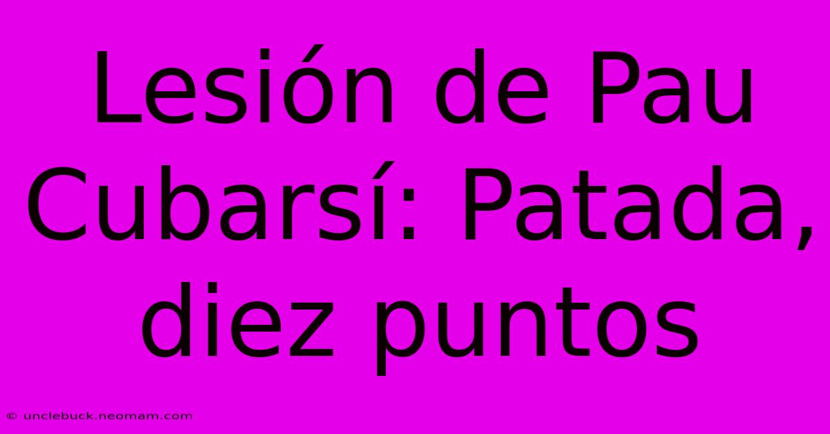 Lesión De Pau Cubarsí: Patada, Diez Puntos