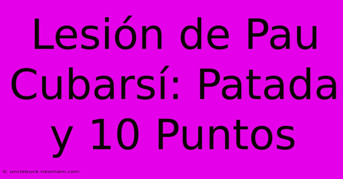 Lesión De Pau Cubarsí: Patada Y 10 Puntos