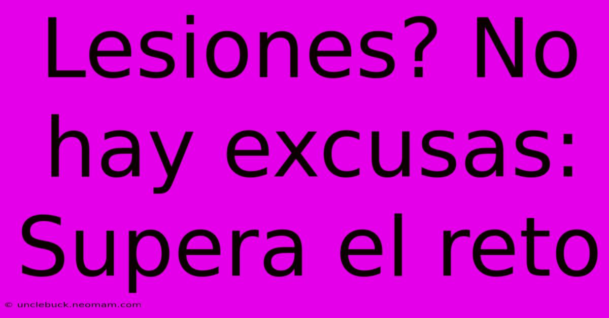 Lesiones? No Hay Excusas: Supera El Reto