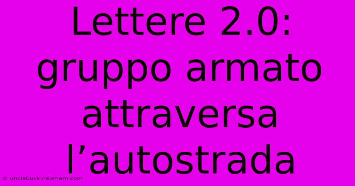 Lettere 2.0: Gruppo Armato Attraversa L’autostrada