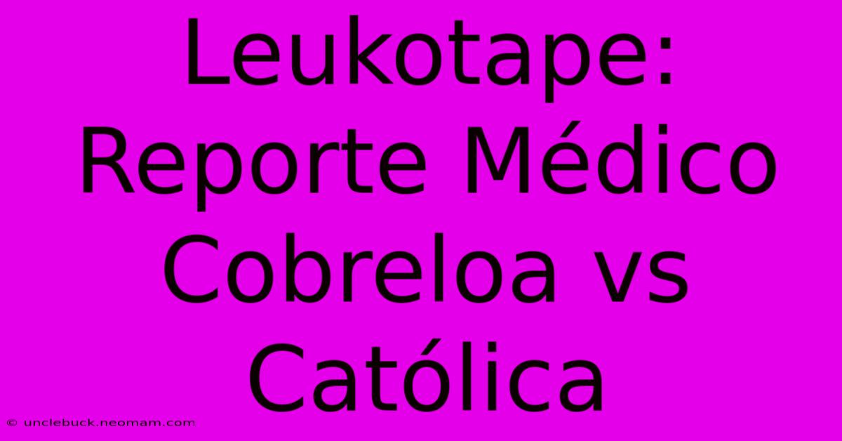 Leukotape: Reporte Médico Cobreloa Vs Católica 